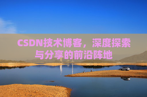 CSDN技术博客，深度探索与分享的前沿阵地
